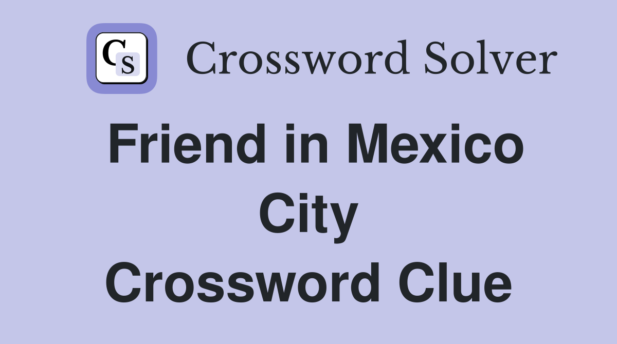 Friend in Mexico City Crossword Clue