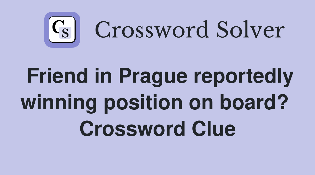 Friend in Prague reportedly winning position on board?  Crossword Clue