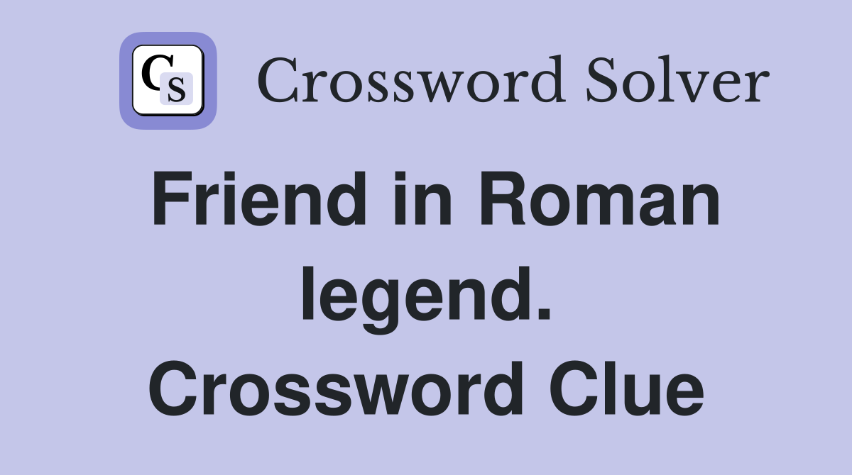Friend in Roman legend. Crossword Clue