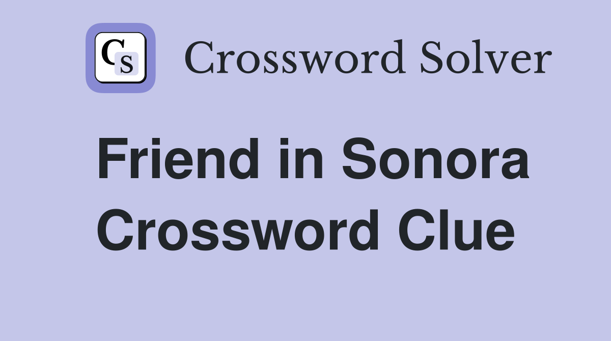 Friend in Sonora Crossword Clue