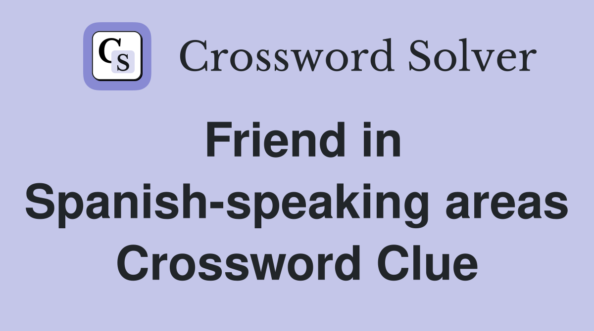 Friend in Spanish-speaking areas Crossword Clue