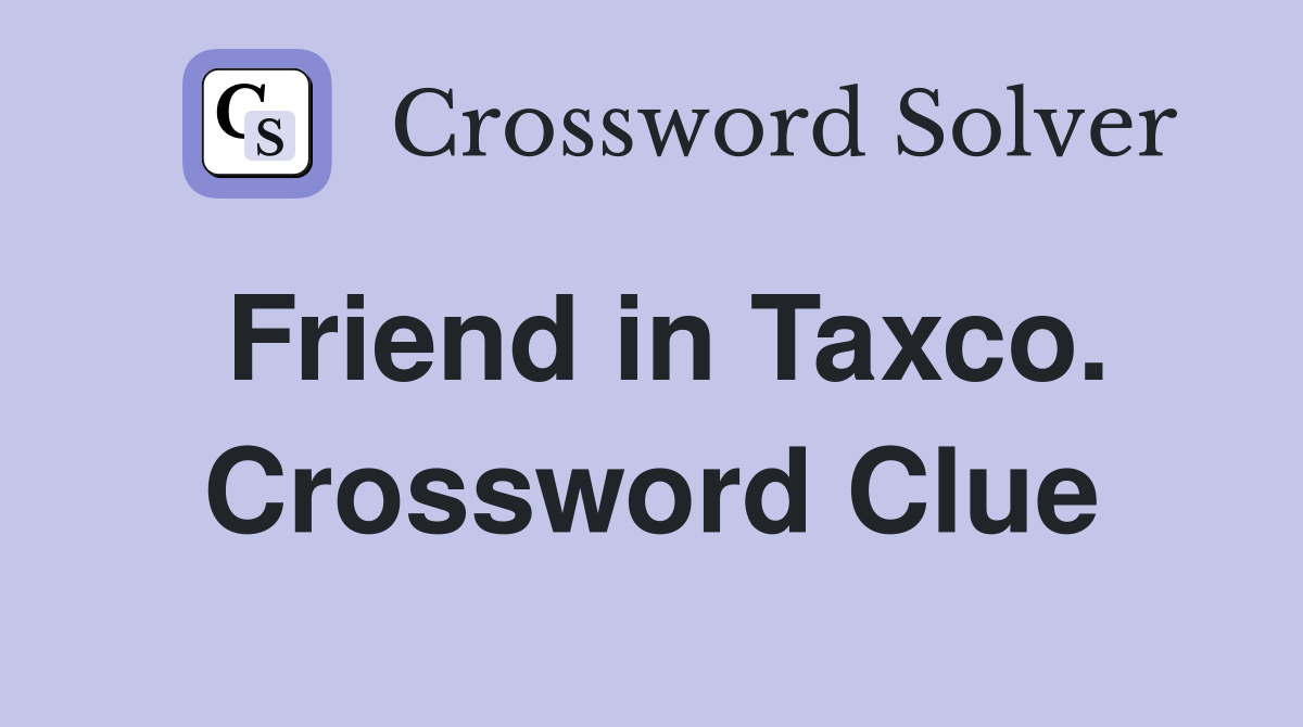 Friend in Taxco. Crossword Clue