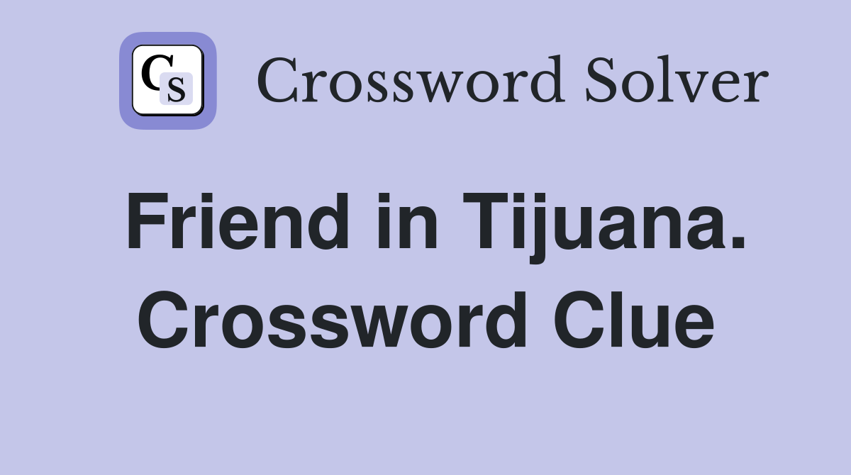 Friend in Tijuana. Crossword Clue