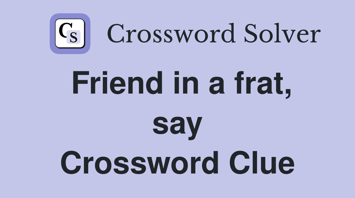 Friend in a frat, say Crossword Clue