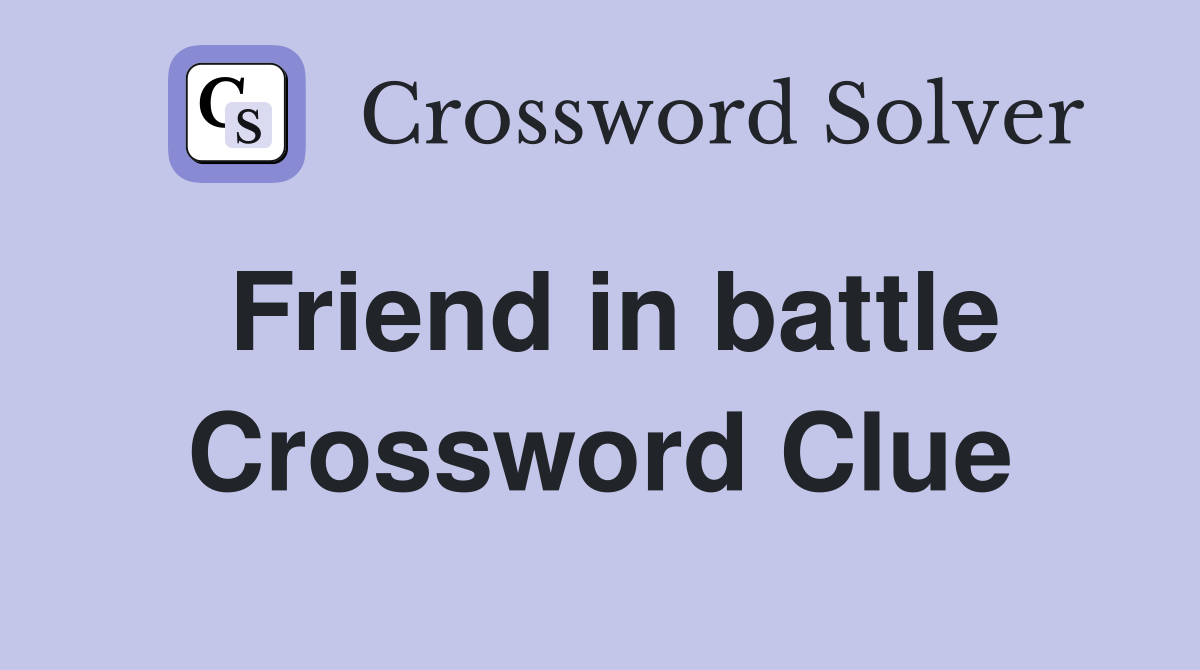 Friend in battle Crossword Clue