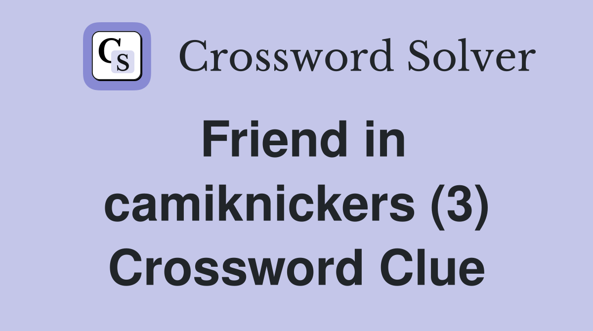 Friend in camiknickers (3) Crossword Clue
