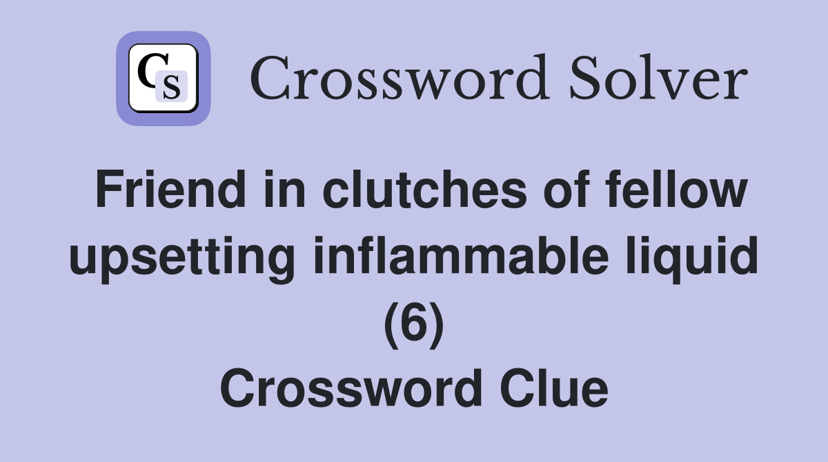 Friend in clutches of fellow upsetting inflammable liquid (6) Crossword Clue