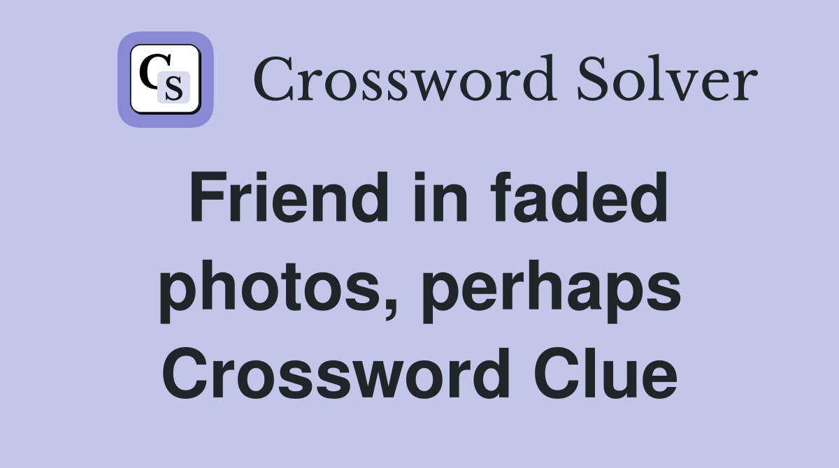 Friend in faded photos, perhaps Crossword Clue