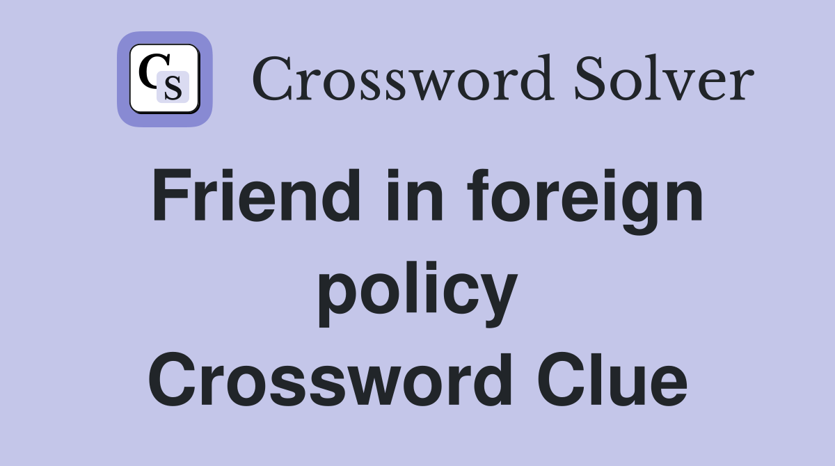 Friend in foreign policy Crossword Clue