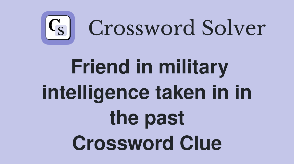 Friend in military intelligence taken in in the past Crossword Clue
