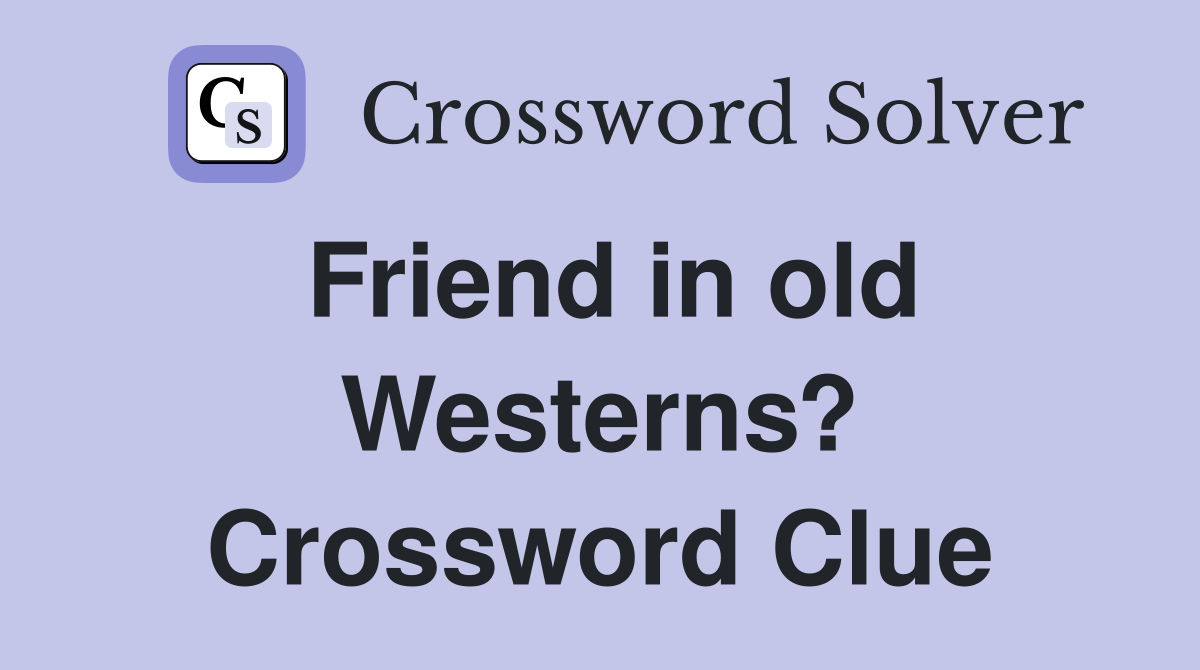 Friend in old Westerns? Crossword Clue