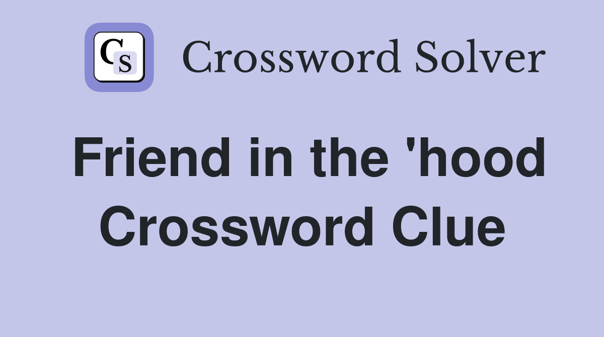 Friend in the 'hood Crossword Clue