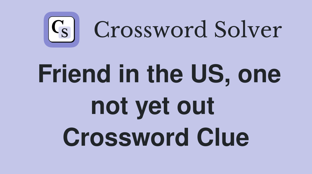 Friend in the US, one not yet out  Crossword Clue