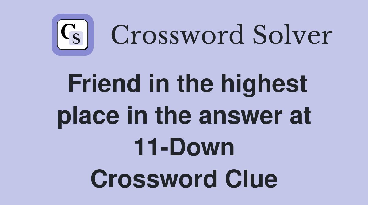 Friend in the highest place in the answer at 11-Down Crossword Clue