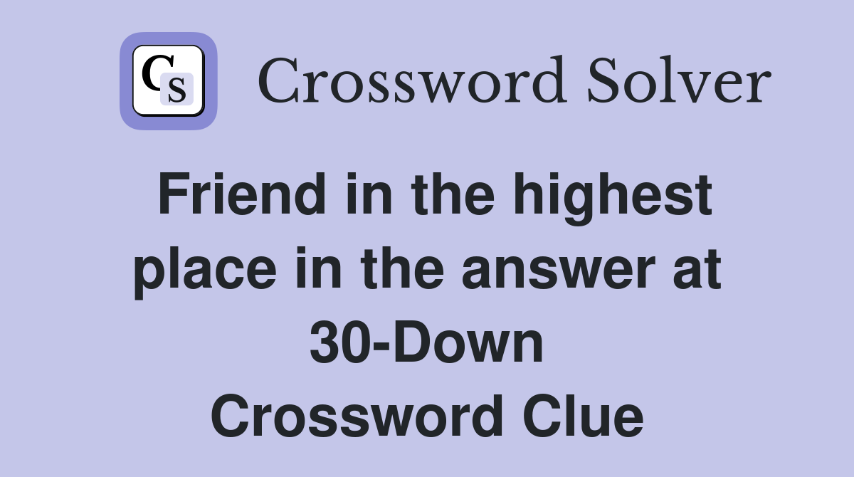 Friend in the highest place in the answer at 30-Down Crossword Clue