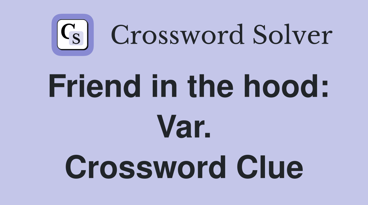 Friend in the hood: Var. Crossword Clue