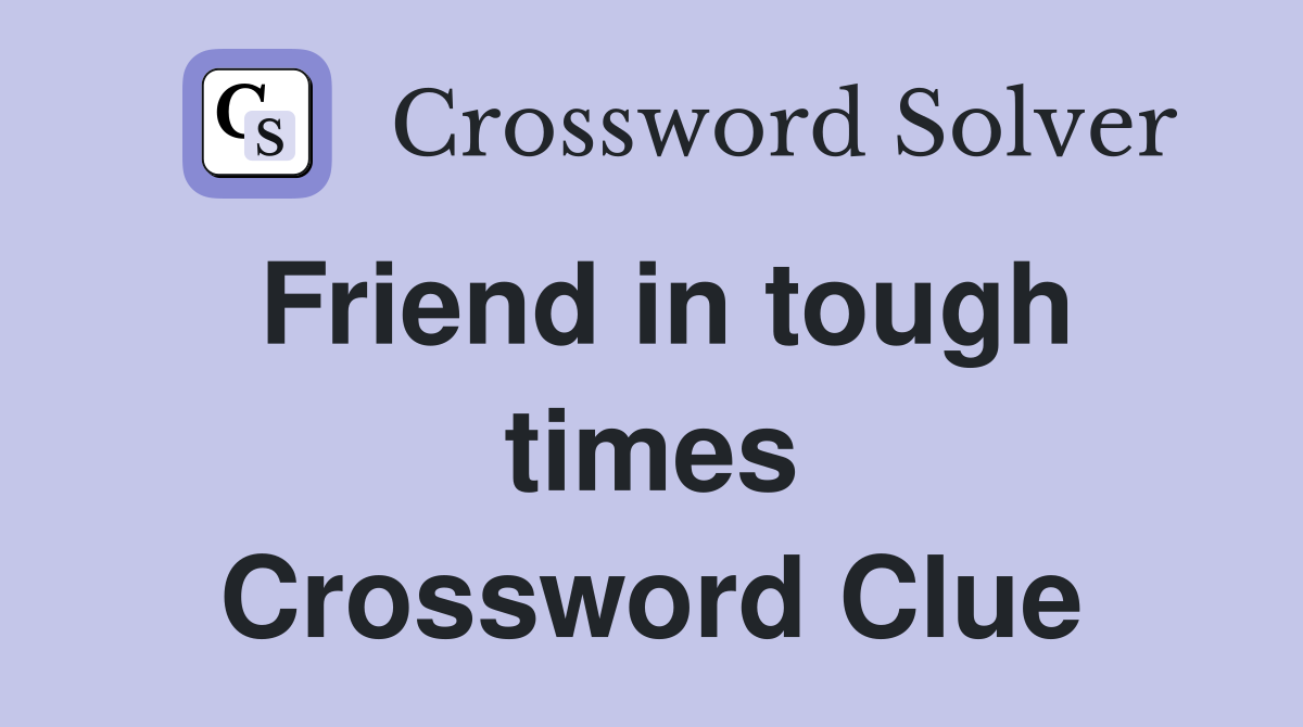 Friend in tough times Crossword Clue