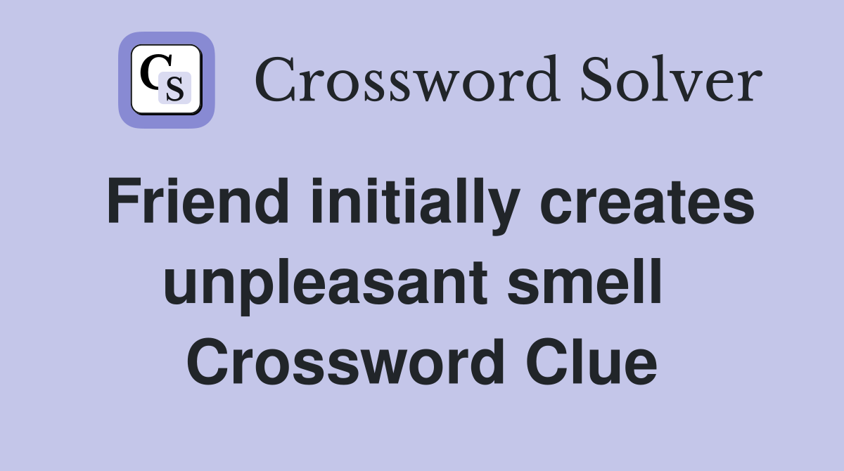 Friend initially creates unpleasant smell  Crossword Clue