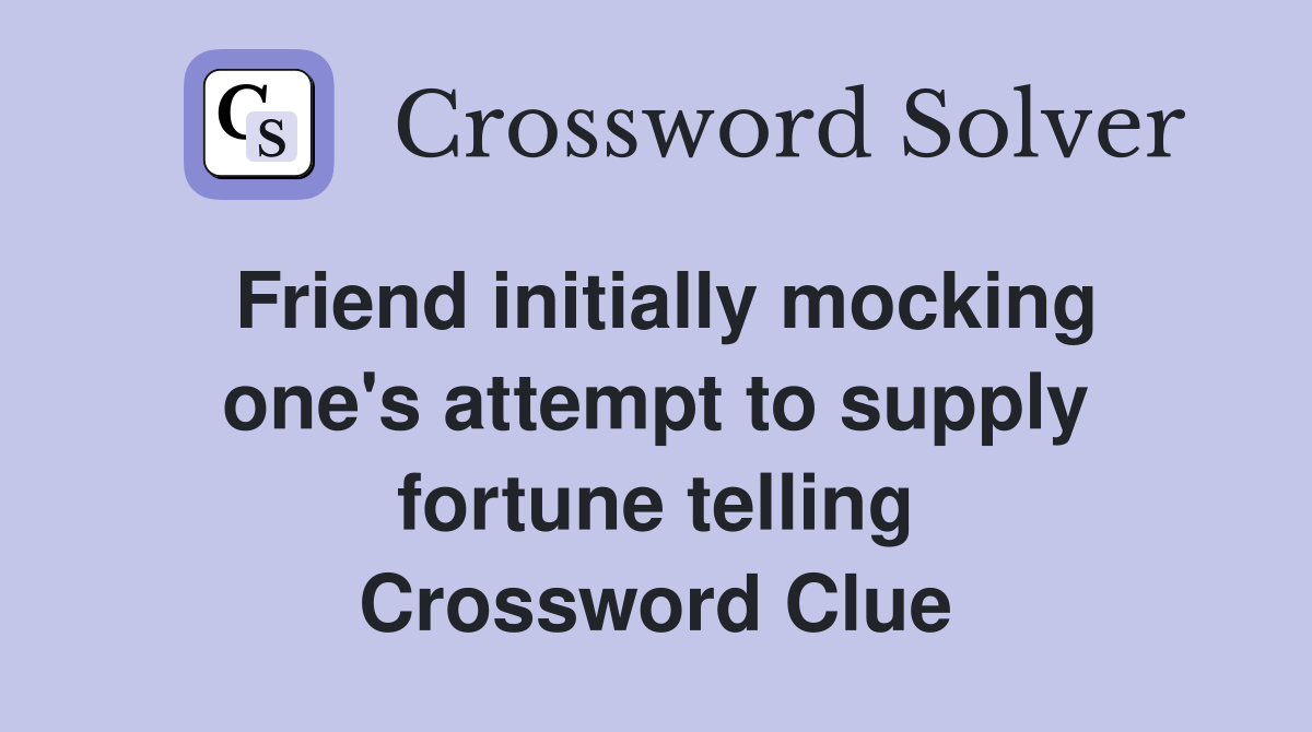 Friend initially mocking one's attempt to supply fortune telling Crossword Clue