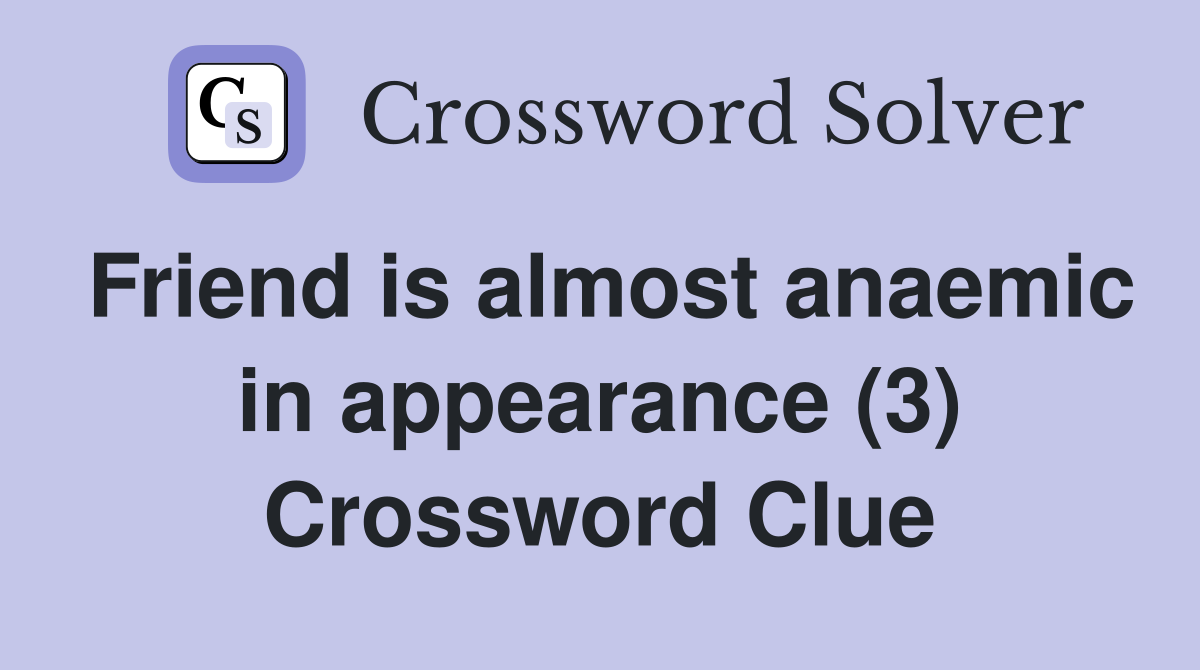 Friend is almost anaemic in appearance (3) Crossword Clue