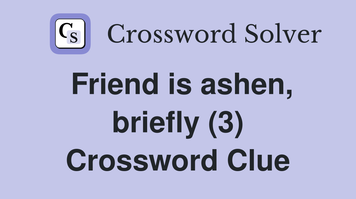 Friend is ashen, briefly (3) Crossword Clue