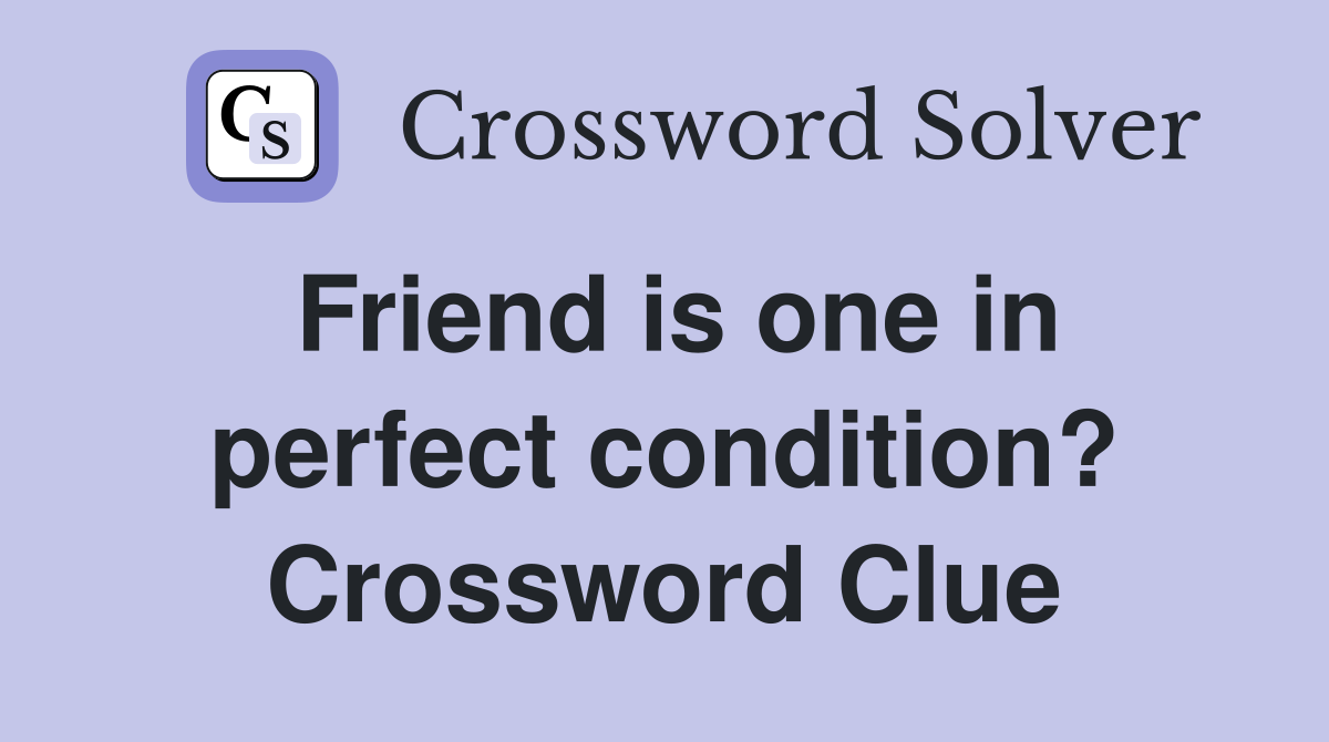 Friend is one in perfect condition? Crossword Clue