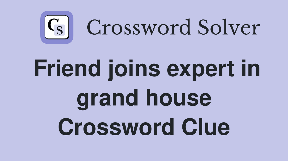 Friend joins expert in grand house Crossword Clue