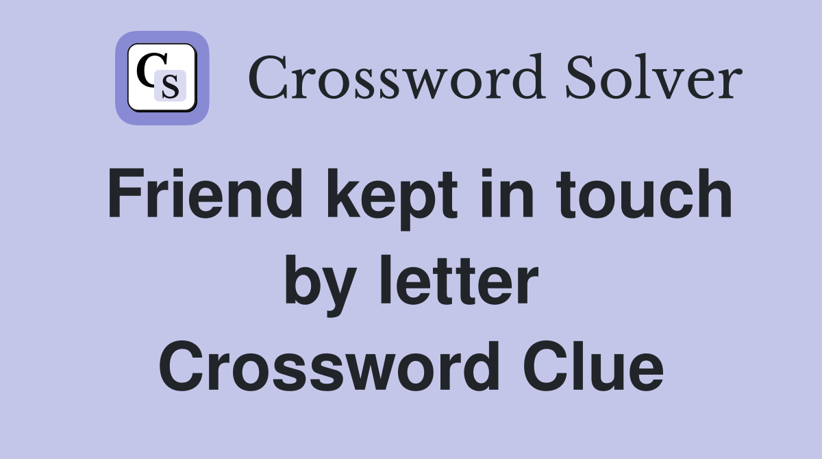 Friend kept in touch by letter Crossword Clue