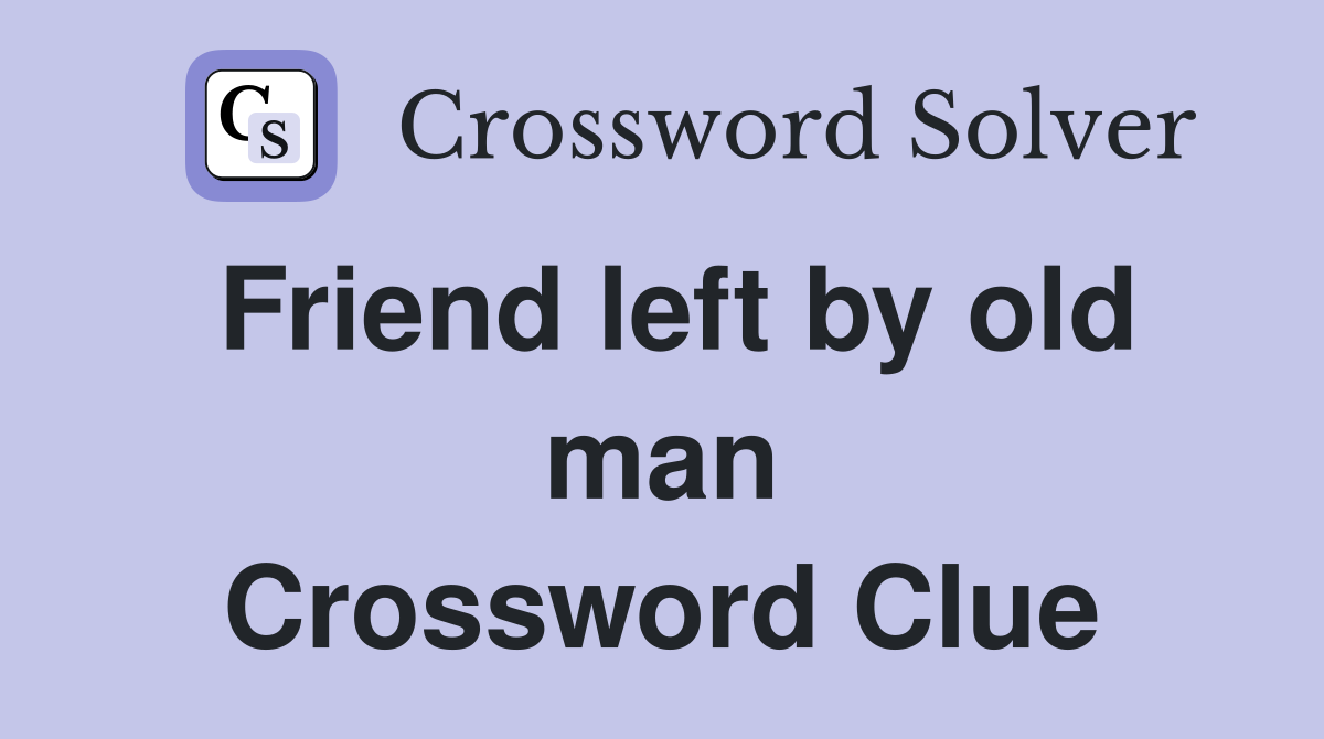 Friend left by old man Crossword Clue