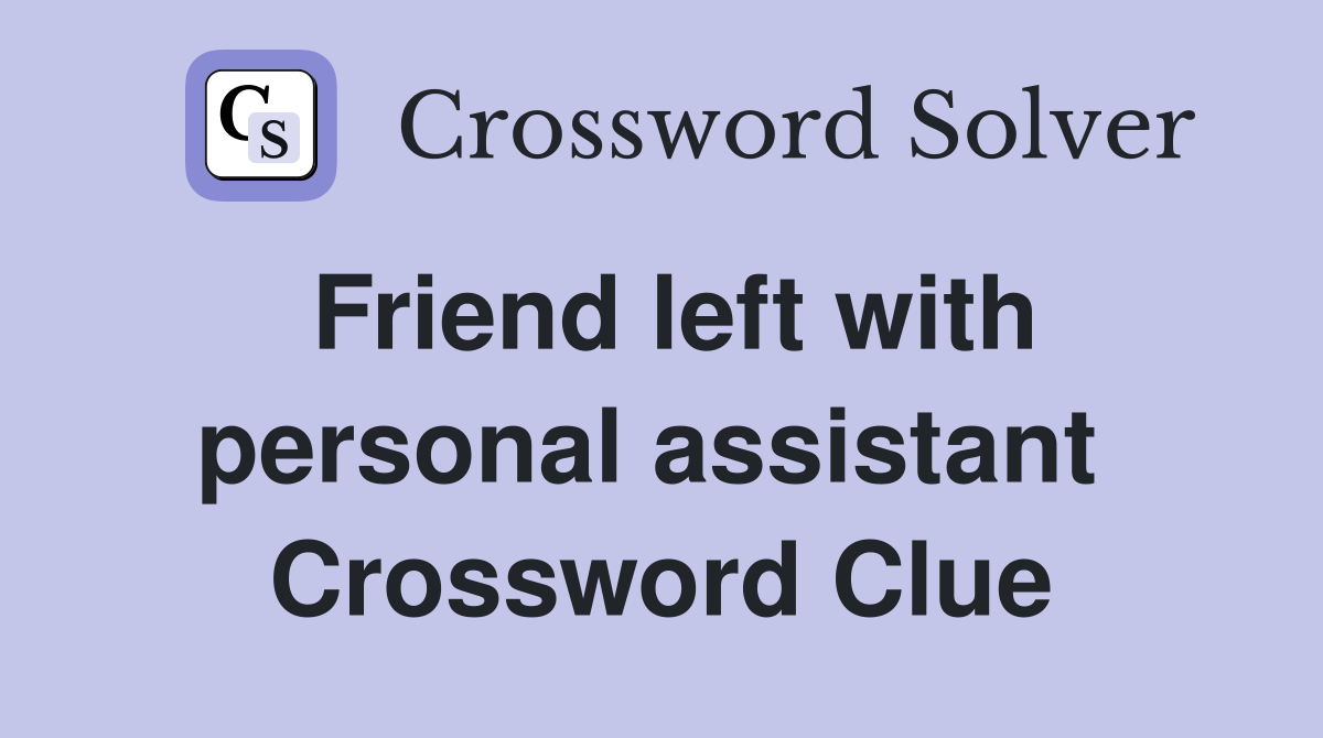 Friend left with personal assistant  Crossword Clue