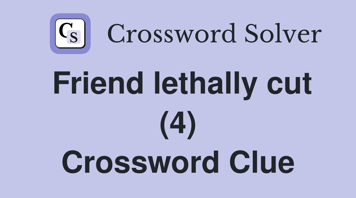 Friend lethally cut (4) Crossword Clue