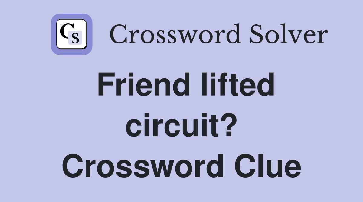 Friend lifted circuit? Crossword Clue