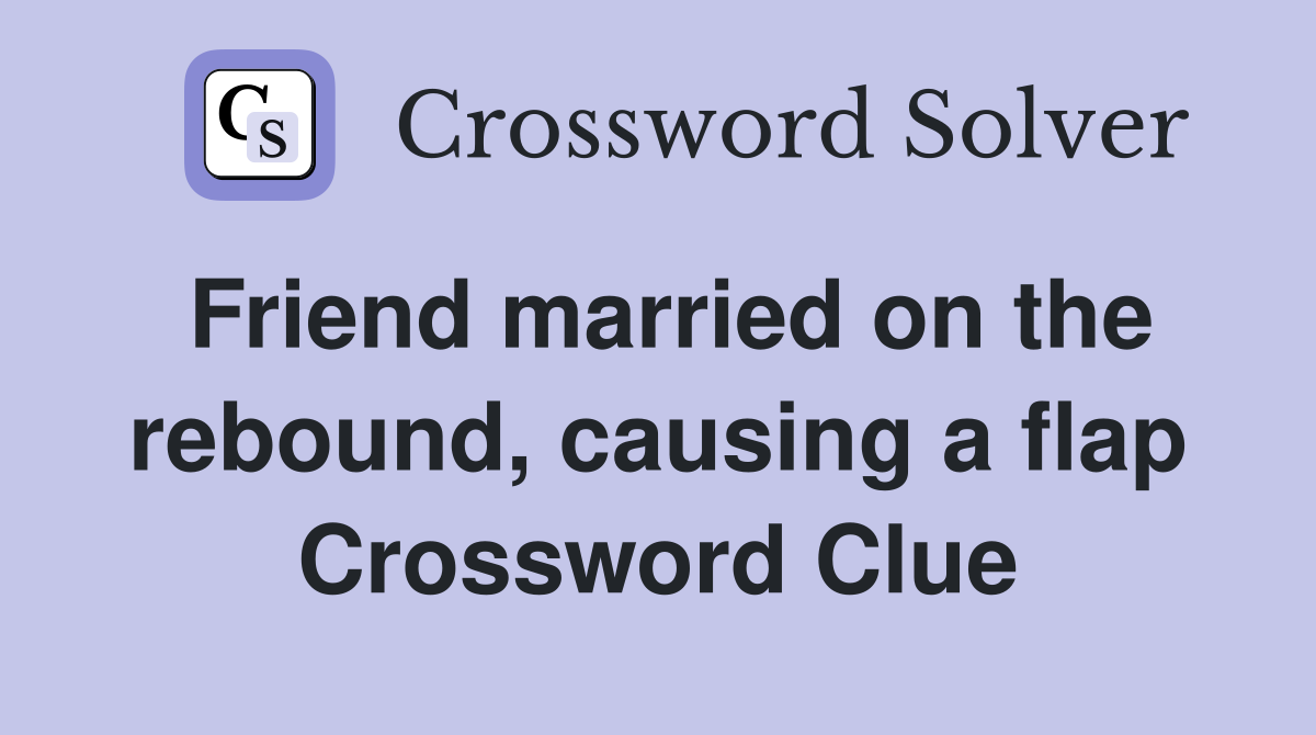 Friend married on the rebound, causing a flap Crossword Clue
