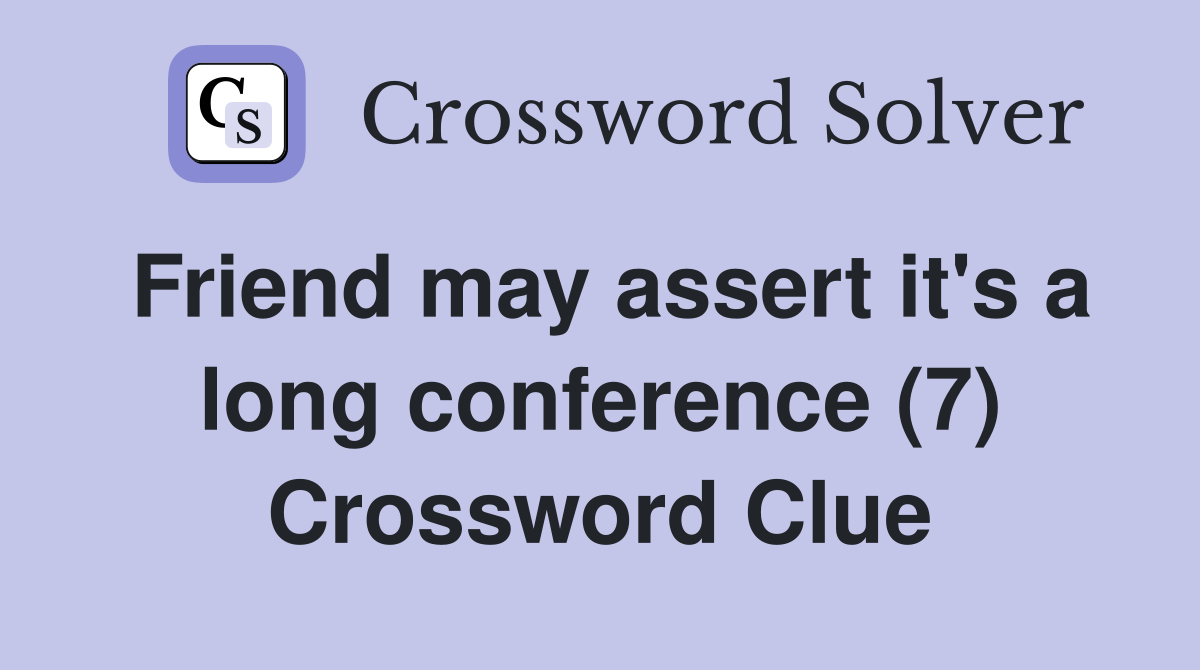 Friend may assert it's a long conference (7) Crossword Clue