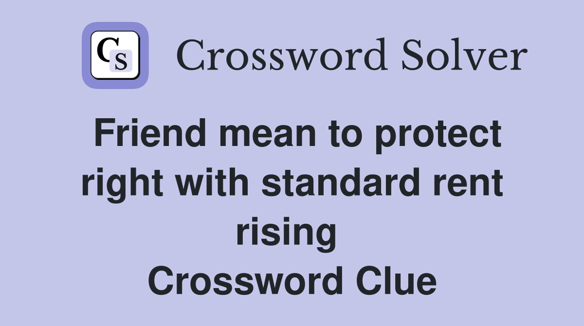 Friend mean to protect right with standard rent rising  Crossword Clue