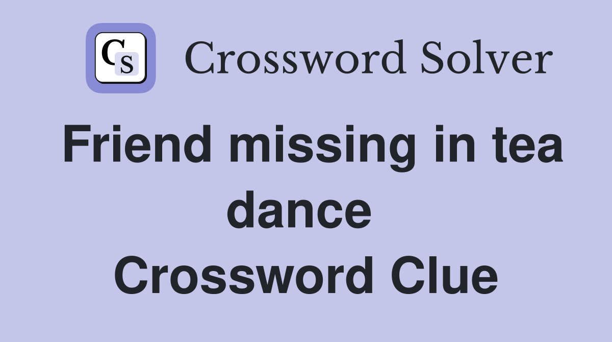 Friend missing in tea dance  Crossword Clue