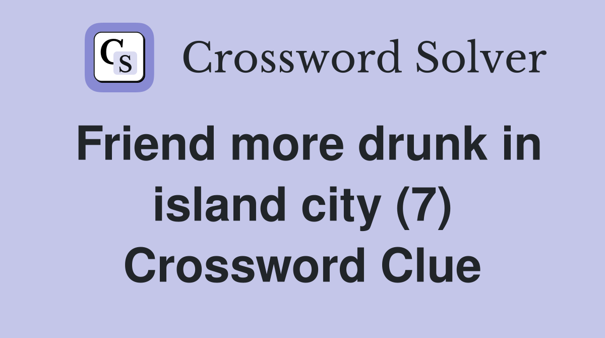 Friend more drunk in island city (7) Crossword Clue