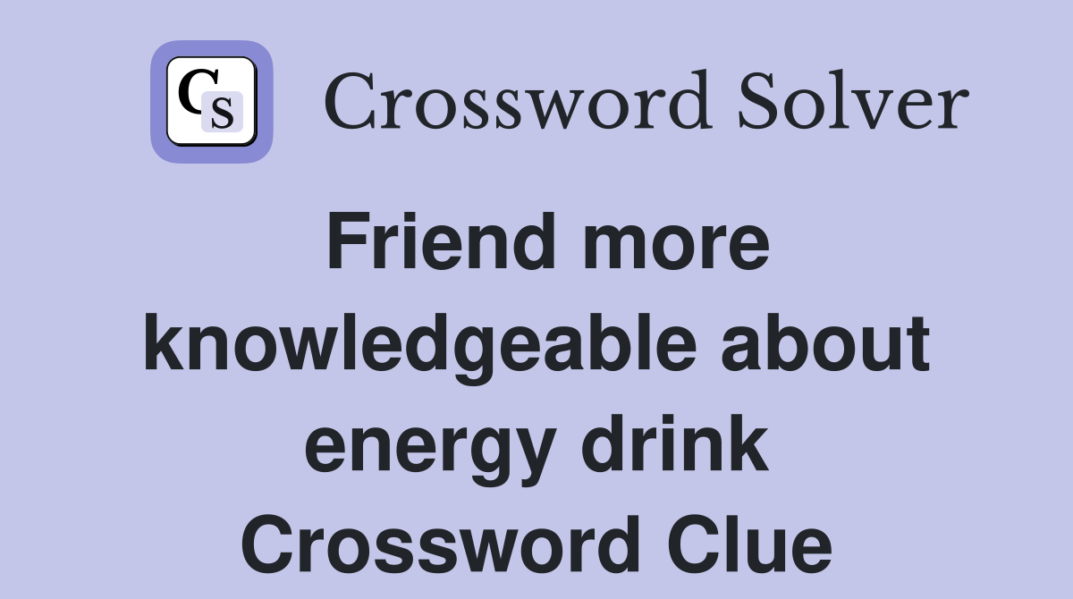 Friend more knowledgeable about energy drink Crossword Clue