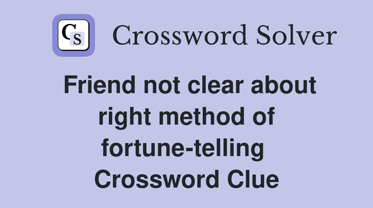 Friend not clear about right method of fortune-telling  Crossword Clue