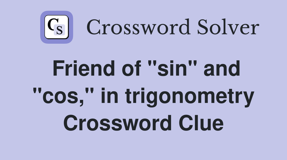 Friend of "sin" and "cos," in trigonometry Crossword Clue