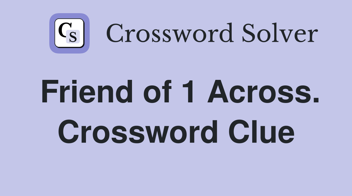 Friend of 1 Across. Crossword Clue