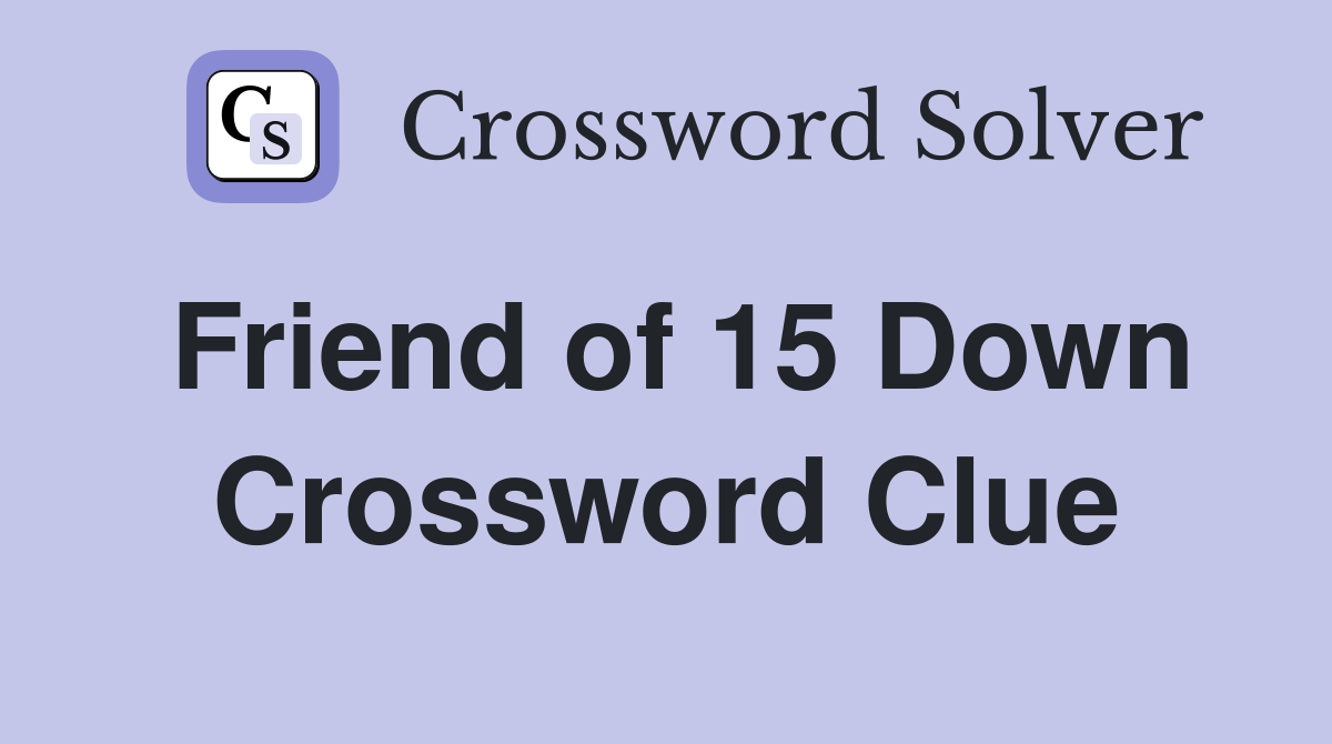 Friend of 15 Down Crossword Clue