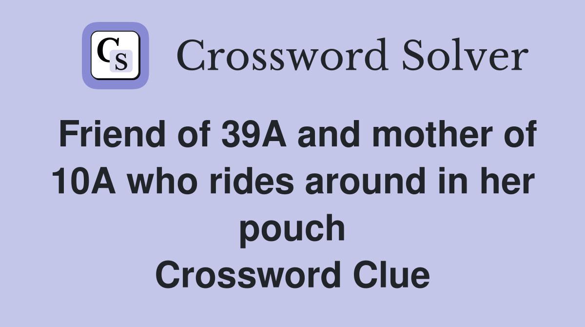 Friend of 39A and mother of 10A who rides around in her pouch Crossword Clue