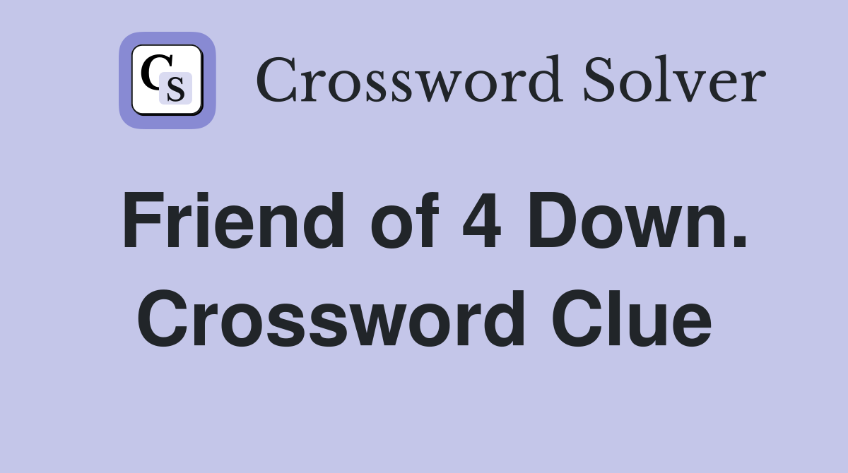 Friend of 4 Down. Crossword Clue