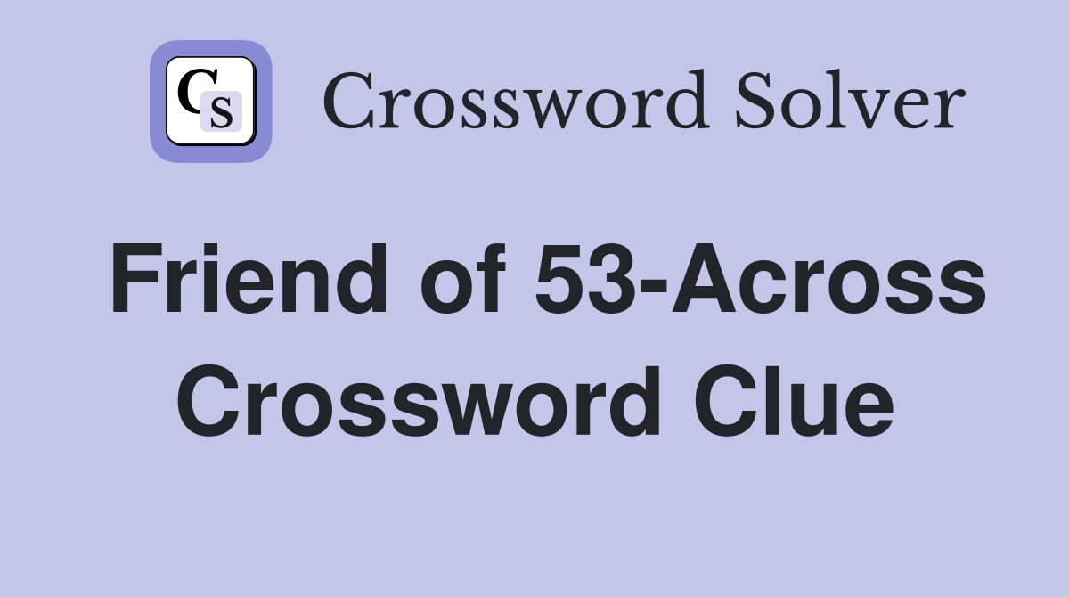 Friend of 53-Across Crossword Clue
