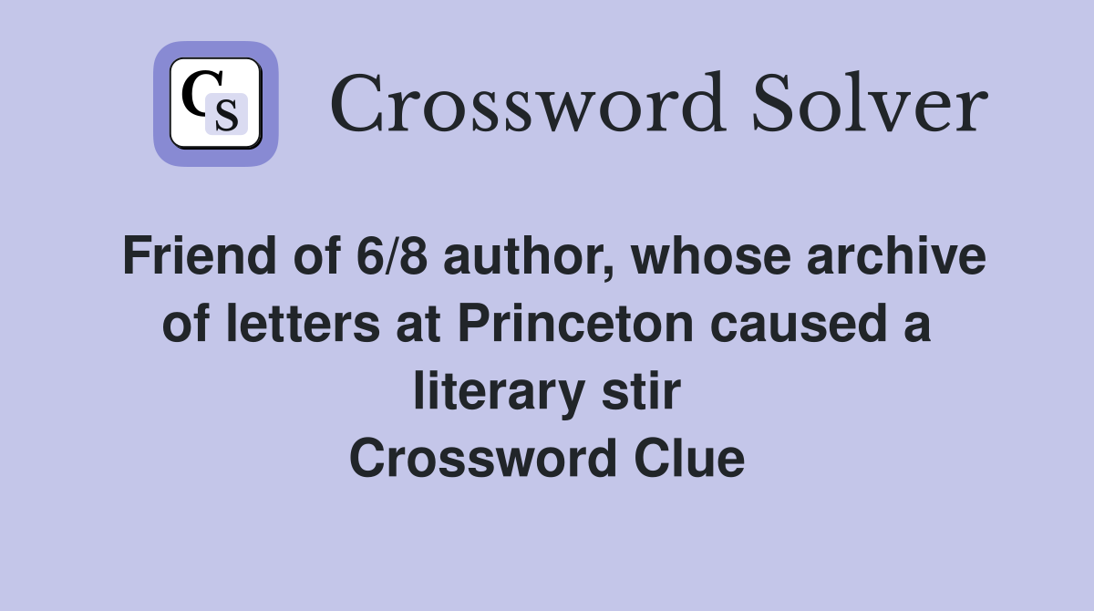 Friend of 6/8 author, whose archive of letters at Princeton caused a literary stir Crossword Clue