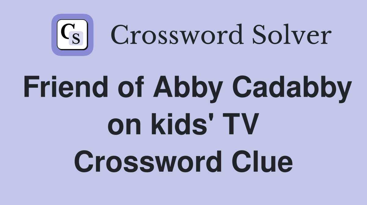Friend of Abby Cadabby on kids' TV Crossword Clue