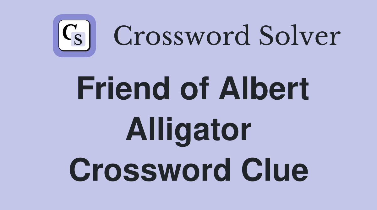 Friend of Albert Alligator Crossword Clue