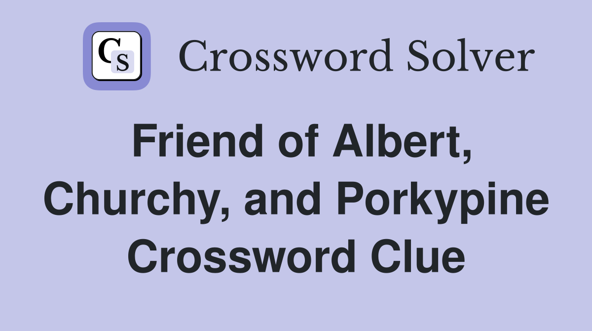Friend of Albert, Churchy, and Porkypine Crossword Clue