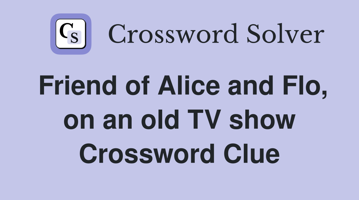 Friend of Alice and Flo, on an old TV show Crossword Clue